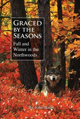 Graced by the Seasons: Fall and Winter in the Northwoods By John Bates, Terry Daulton (Illustrator) Cover Image