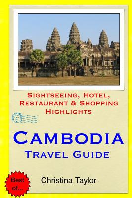 Cambodia Travel Guide: Sightseeing, Hotel, Restaurant & Shopping Highlights By Christina Taylor Cover Image