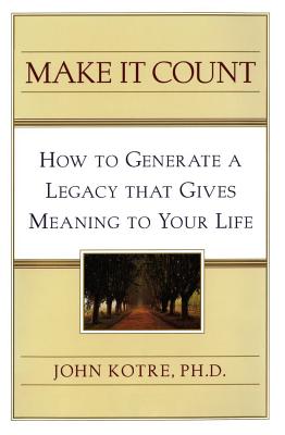 Make It Count: How to Generate a Legacy That Gives Meaning to You By John Kotre Cover Image