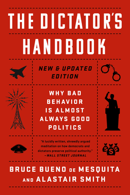 The Dictator's Handbook: Why Bad Behavior is Almost Always Good Politics By Bruce Bueno de Mesquita, Alastair Smith Cover Image