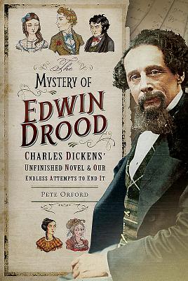 The Mystery of Edwin Drood: Charles Dickens' Unfinished Novel and Our Endless Attempts to End It By Pete Orford Cover Image