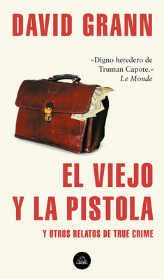 El viejo y la pistola: Y otros relatos de True Crime / The Old Man and the Gun: And Other Tales of True Crime By David Grann Cover Image