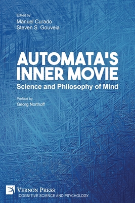 Automata's Inner Movie: Science and Philosophy of Mind (Cognitive Science and Psychology) By Manuel Curado (Editor), Steven S. Gouveia (Editor), Georg Northoff (Preface by) Cover Image