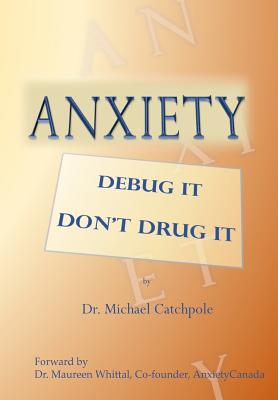 Anxiety: Debug It Don't Drug It By Dr Michael Catchpole Cover Image