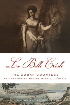 La Belle Créole: The Cuban Countess Who Captivated Havana, Madrid, and Paris Cover Image