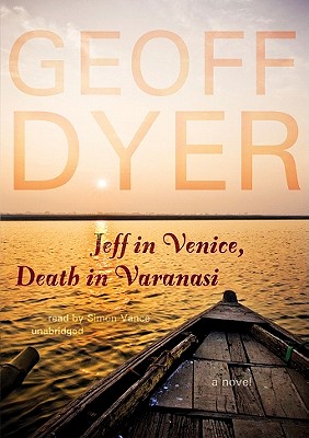 Jeff in Venice, Death in Varanasi By Geoff Dyer, Simon Vance (Read by) Cover Image
