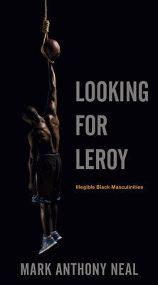 Looking for Leroy: Illegible Black Masculinities (Postmillennial Pop #4)