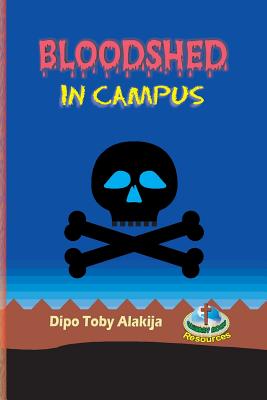 Bloodshed In Campus: The Nigerian Play Version Of The Original Edition By Dipo Toby Alakija Cover Image