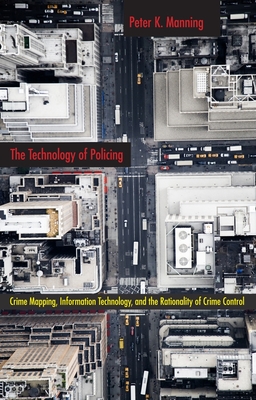 The Technology of Policing: Crime Mapping, Information Technology, and the Rationality of Crime Control (New Perspectives in Crime #4)