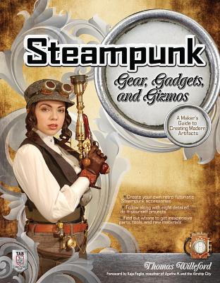 Steampunk Gear, Gadgets, and Gizmos: A Maker's Guide to Creating Modern Artifacts Cover Image