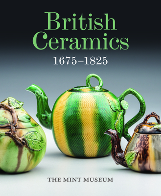 British Ceramics, 1675-1825: The Mint Museum Cover Image