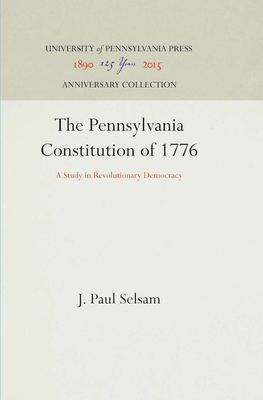 The Pennsylvania Constitution of 1776: A Study in Revolutionary Democracy (Anniversary Collection) Cover Image