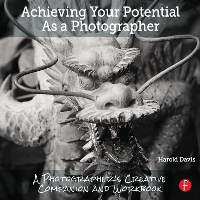 Achieving Your Potential as a Photographer: A Creative Companion and Workbook By Harold Davis Cover Image