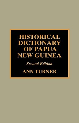 Historical Dictionary of Papua New Guinea: Volume 37 (Historical Dictionaries of Asia #37) Cover Image