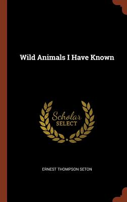 Wild Animals I Have Known By Ernest Thompson Seton Cover Image