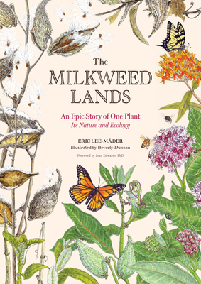 The Milkweed Lands: An Epic Story of One Plant: Its Nature and Ecology By Eric Lee-Mäder, Beverly Duncan (Illustrator), Joan Edwards (Foreword by) Cover Image