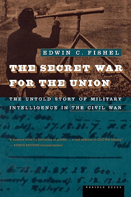 The Secret War For The Union: The Untold Story of Military Intelligence in the Civil War By Edwin C. Fishel Cover Image