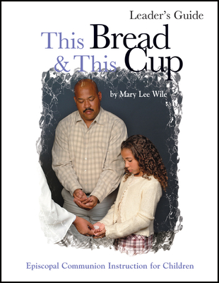 This Bread and This Cup Leaders Guide: Episcopal Communion Study By Mary Lee Wile Cover Image