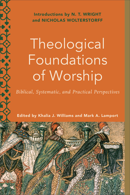 Theological Foundations of Worship By Khalia J. Williams, Mark A. Lamport Cover Image