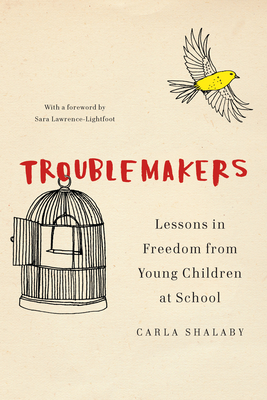 Troublemakers: Lessons in Freedom from Young Children at School By Carla Shalaby Cover Image