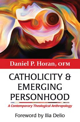 Catholicity and Emerging Personhood: A Contemporary Theological Anthropology By Daniel P. Horan, Ilia Delio (Foreword by) Cover Image