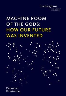 Machine Room of the Gods: How Our Future Was Invented By Vinzenz Brinkmann (Editor) Cover Image