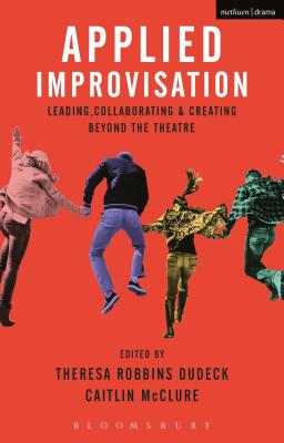 Applied Improvisation: Leading, Collaborating, and Creating Beyond the Theatre Cover Image