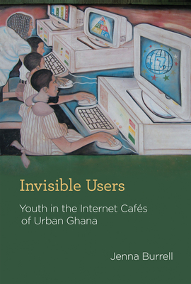 Invisible Users: Youth in the Internet Cafés of Urban Ghana (Acting with Technology)