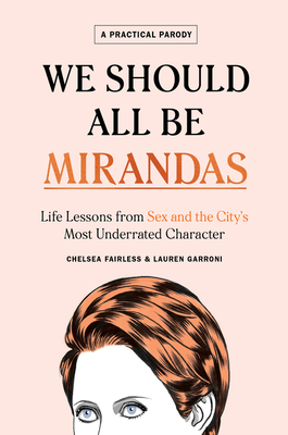We Should All Be Mirandas: Life Lessons from Sex and the City's Most Underrated Character By Chelsea Fairless, Lauren Garroni Cover Image