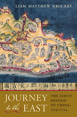 Journey to the East: The Jesuit Mission to China, 1579-1724 By Liam Matthew Brockey Cover Image