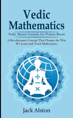 Vedic Mathematics: Vedic Master-formula for Powers Roots (A Revolutionary Concept That Changes the Way We Learn and Teach Mathematics) Cover Image