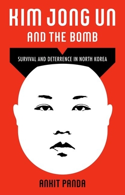 Kim Jong Un and the Bomb: Survival and Deterrence in North Korea By Ankit Panda Cover Image