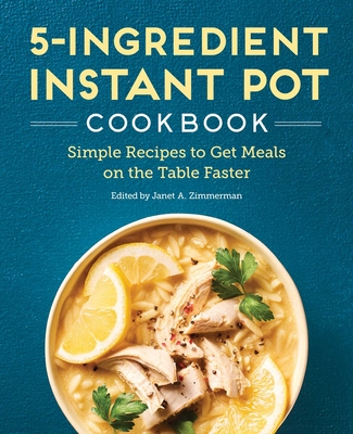 5-Ingredient Instant Pot Cookbook: Simple Recipes to Get Meals on the Table Faster By Janet A. Zimmerman Cover Image
