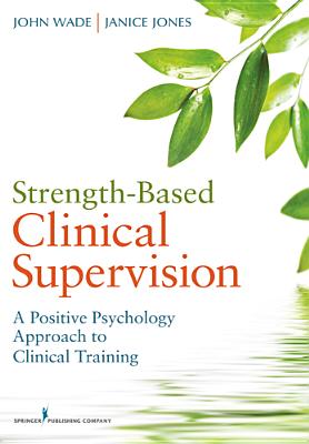 Strength-Based Clinical Supervision: A Positive Psychology Approach to Clinical Training