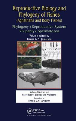 Reproductive Biology and Phylogeny of Fishes (Agnathans and Bony Fishes): Phylogeny, Reproductive System, Viviparity, Spermatozoa By Barrie G. M. Jamieson (Editor) Cover Image