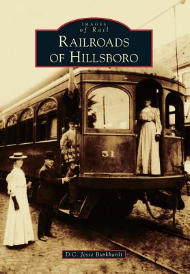 Railroads of Hillsboro (Images of Rail) By D. C. Jesse Burkhardt Cover Image