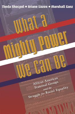What a Mighty Power We Can Be: African American Fraternal Groups and the Struggle for Racial Equality (Princeton Studies in American Politics: Historical #169)
