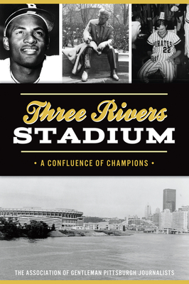 Three Rivers Stadium: A Confluence of Champions (Sports) By The Association of Gentleman Pittsburgh Cover Image