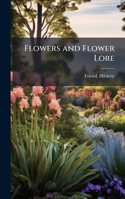 Flowers and Flower Lore By Hilderic Friend Cover Image