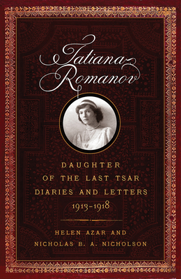 Tatiana Romanov, Daughter of the Last Tsar: Diaries and Letters, 1913–1918 Cover Image