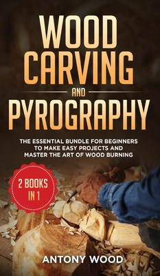 Wood carving and Pyrography - 2 Books in 1: The Essential Bundle for beginners to make easy projects and master the art of Wood burning Cover Image