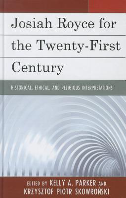 Josiah Royce for the Twenty-first Century: Historical, Ethical, and Religious Interpretations By Kelly Parker (Editor), Krzysztof Skowronski (Editor), Zbigniew Ambrozewicz (Contribution by) Cover Image