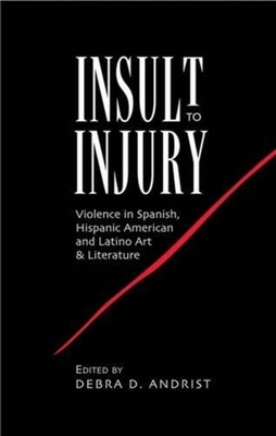 Insult to Injury: Violence in Spanish, Hispanic American and Latino Art & Literature By Debra D. Andrist (Editor) Cover Image