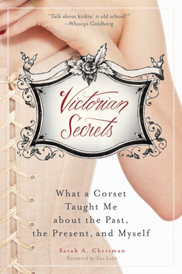 Victorian Secrets: What a Corset Taught Me about the Past, the Present, and Myself Cover Image