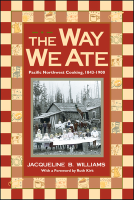 The Way We Ate: Pacific Northwest Cooking, 1843-1900 Cover Image