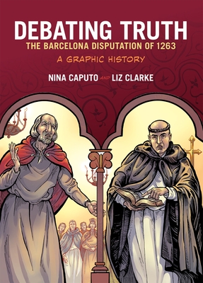 Debating Truth: The Barcelona Disputation of 1263, a Graphic History By Nina Caputo, Liz Clarke (Illustrator) Cover Image