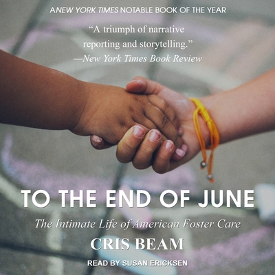 To the End of June: The Intimate Life of American Foster Care By Cris Beam, Susan Ericksen (Read by) Cover Image