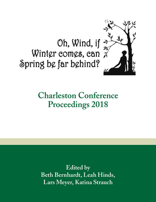 Oh, Wind, If Winter Comes, Can Spring Be Far Behind?: Charleston Conference Proceedings, 2018 Cover Image