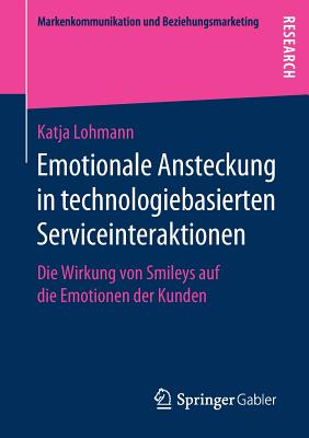 Emotionale Ansteckung in Technologiebasierten Serviceinteraktionen: Die Wirkung Von Smileys Auf Die Emotionen Der Kunden (Markenkommunikation Und Beziehungsmarketing) Cover Image