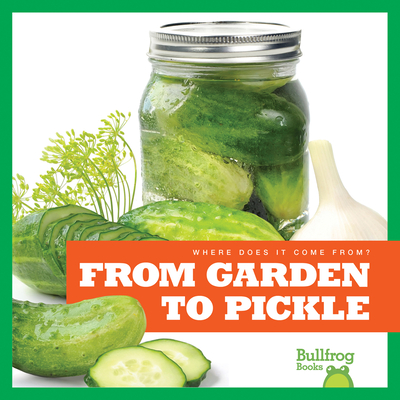From Garden to Pickle (Where Does It Come From?) By Penelope S. Nelson Cover Image